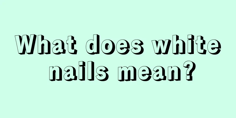 What does white nails mean?