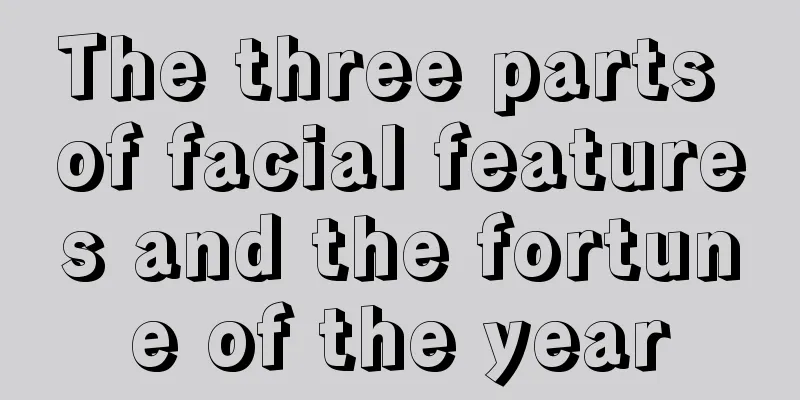 The three parts of facial features and the fortune of the year