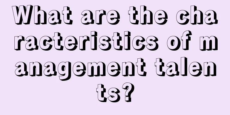 What are the characteristics of management talents?