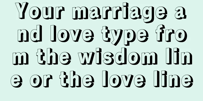Your marriage and love type from the wisdom line or the love line