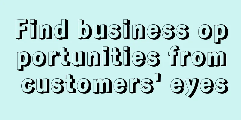 Find business opportunities from customers' eyes