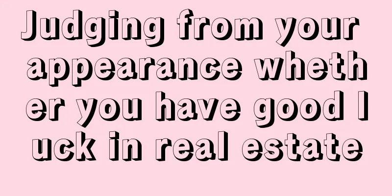 Judging from your appearance whether you have good luck in real estate