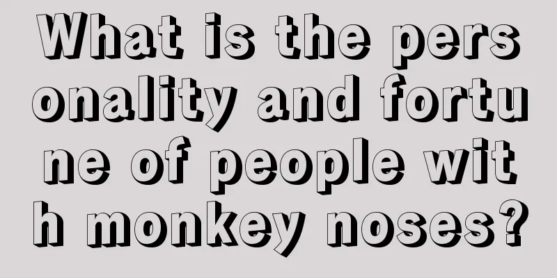 What is the personality and fortune of people with monkey noses?
