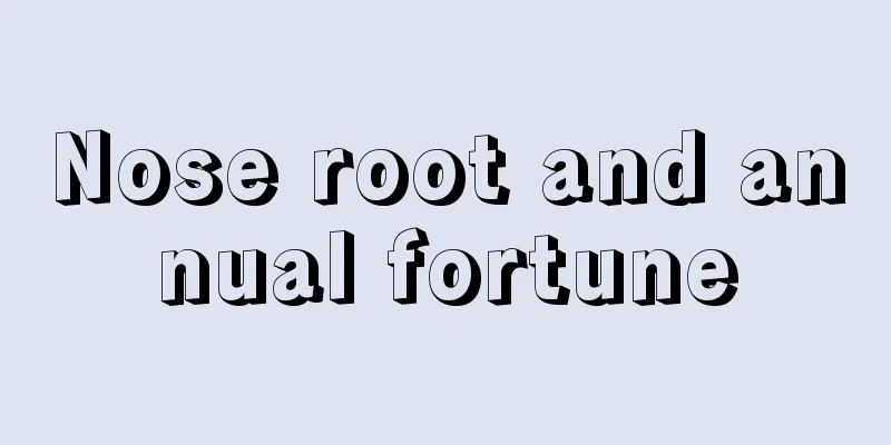 Nose root and annual fortune
