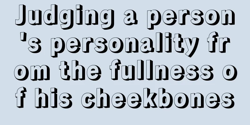 Judging a person's personality from the fullness of his cheekbones