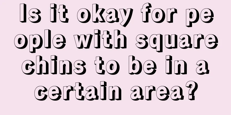 Is it okay for people with square chins to be in a certain area?