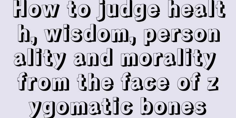 How to judge health, wisdom, personality and morality from the face of zygomatic bones
