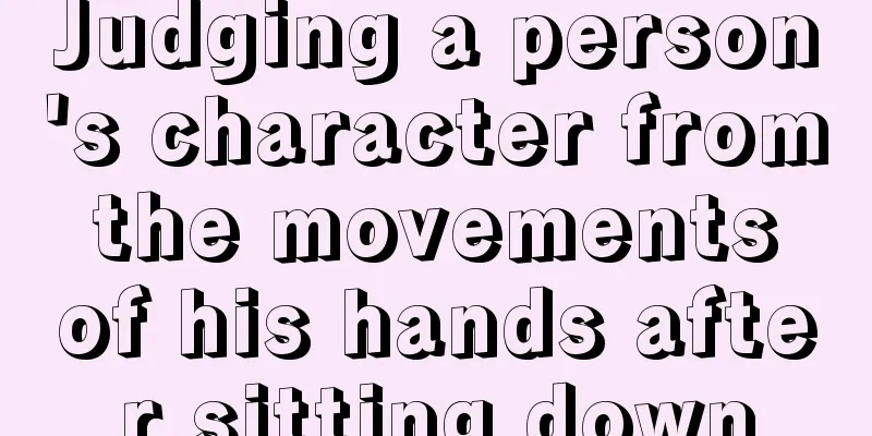 Judging a person's character from the movements of his hands after sitting down