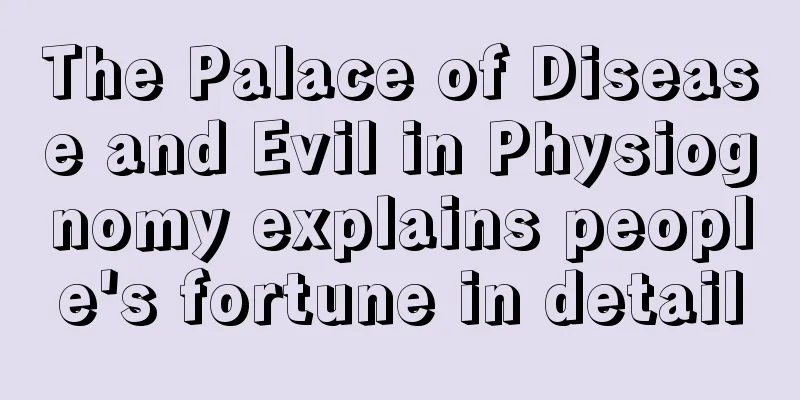 The Palace of Disease and Evil in Physiognomy explains people's fortune in detail