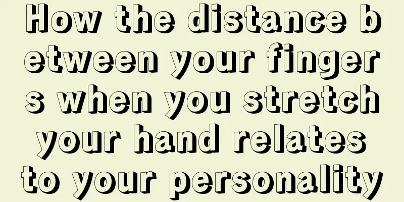 How the distance between your fingers when you stretch your hand relates to your personality