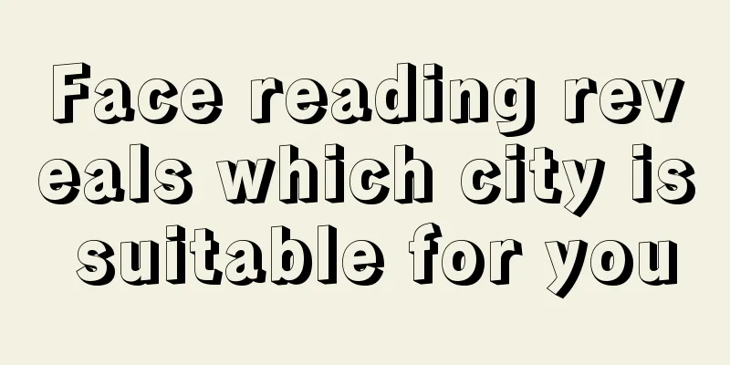 Face reading reveals which city is suitable for you