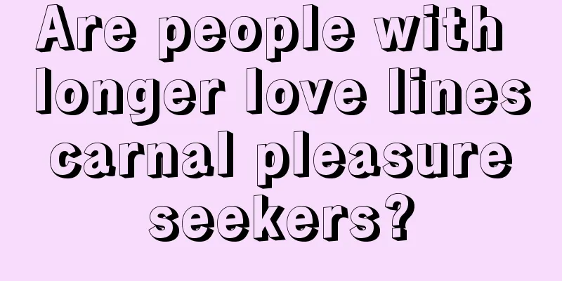 Are people with longer love lines carnal pleasure seekers?