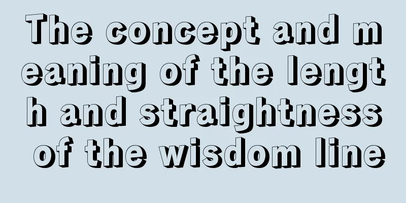 The concept and meaning of the length and straightness of the wisdom line