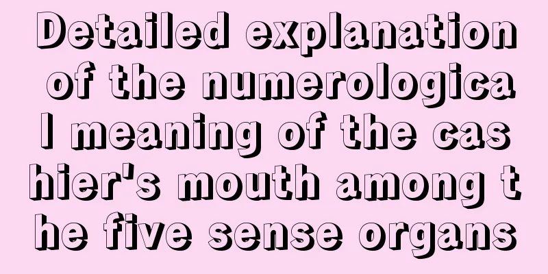 Detailed explanation of the numerological meaning of the cashier's mouth among the five sense organs