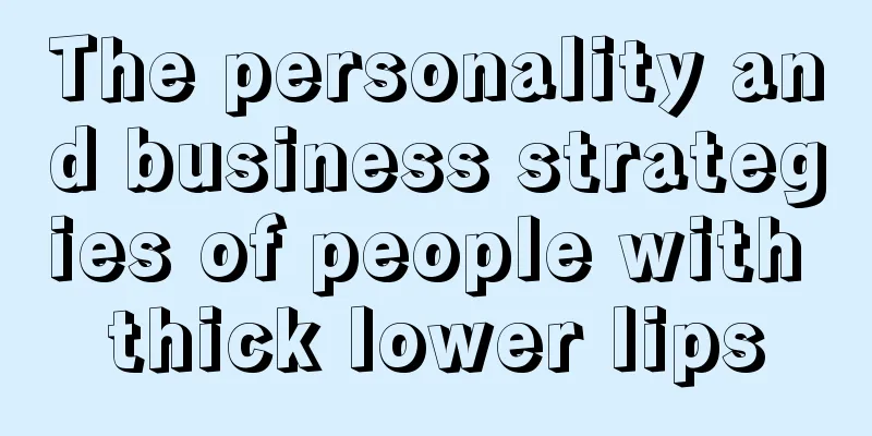 The personality and business strategies of people with thick lower lips