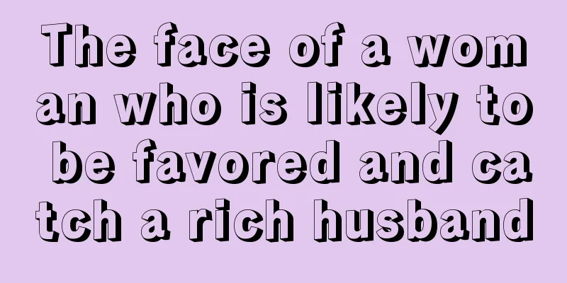 The face of a woman who is likely to be favored and catch a rich husband