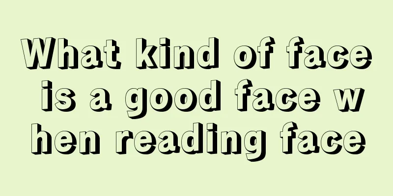What kind of face is a good face when reading face
