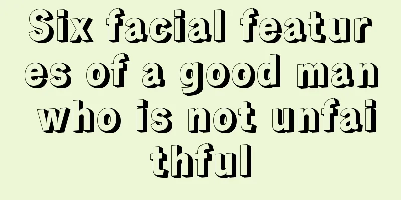 Six facial features of a good man who is not unfaithful