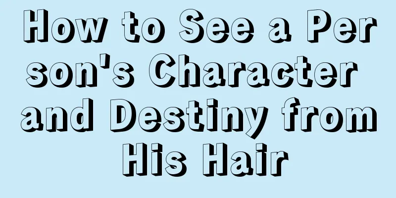 How to See a Person's Character and Destiny from His Hair