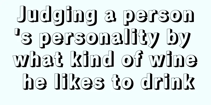 Judging a person's personality by what kind of wine he likes to drink