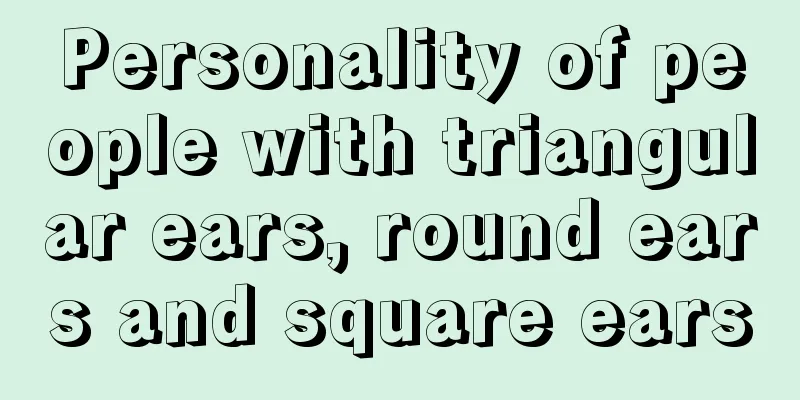 Personality of people with triangular ears, round ears and square ears