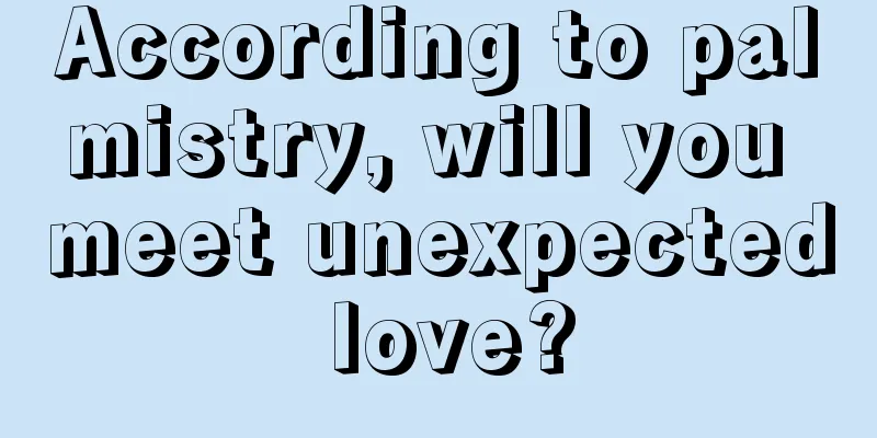 According to palmistry, will you meet unexpected love?