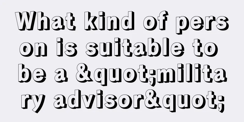 What kind of person is suitable to be a "military advisor"