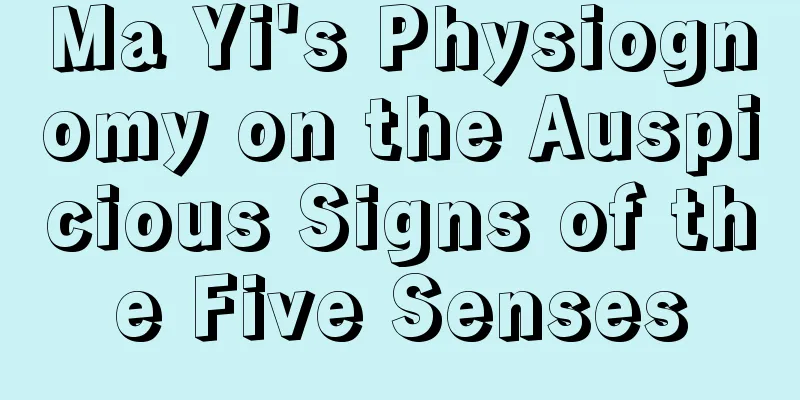 Ma Yi's Physiognomy on the Auspicious Signs of the Five Senses