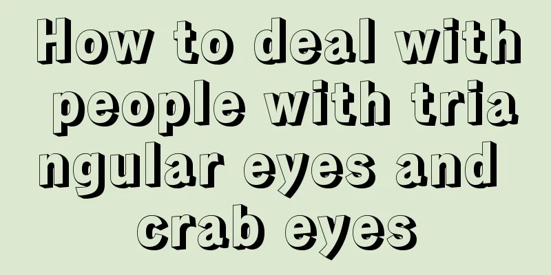 How to deal with people with triangular eyes and crab eyes