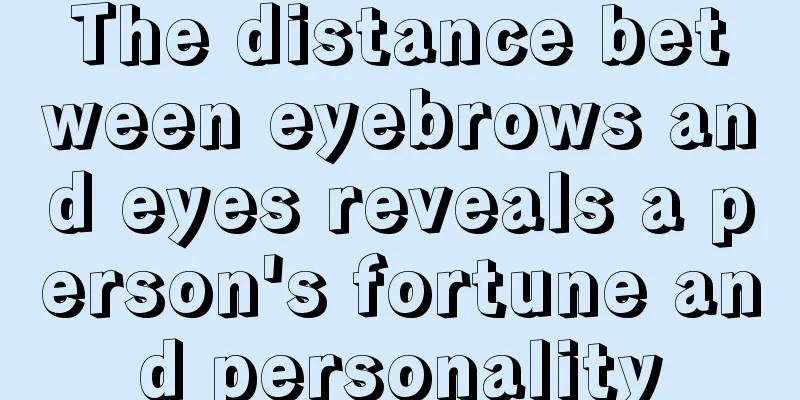 The distance between eyebrows and eyes reveals a person's fortune and personality