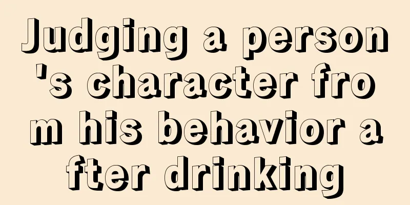 Judging a person's character from his behavior after drinking
