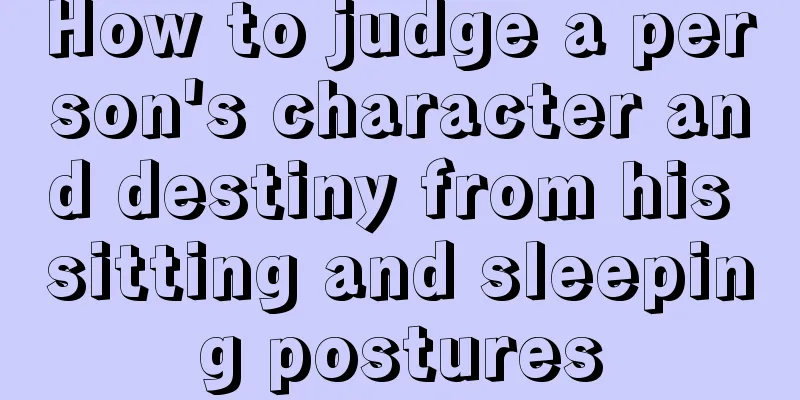 How to judge a person's character and destiny from his sitting and sleeping postures