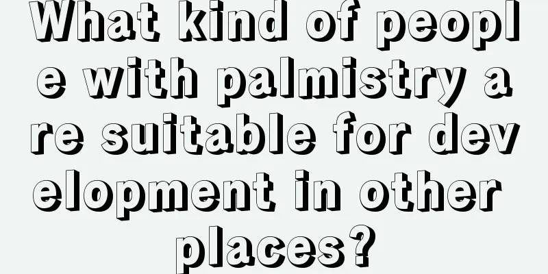 What kind of people with palmistry are suitable for development in other places?