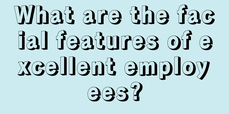 What are the facial features of excellent employees?