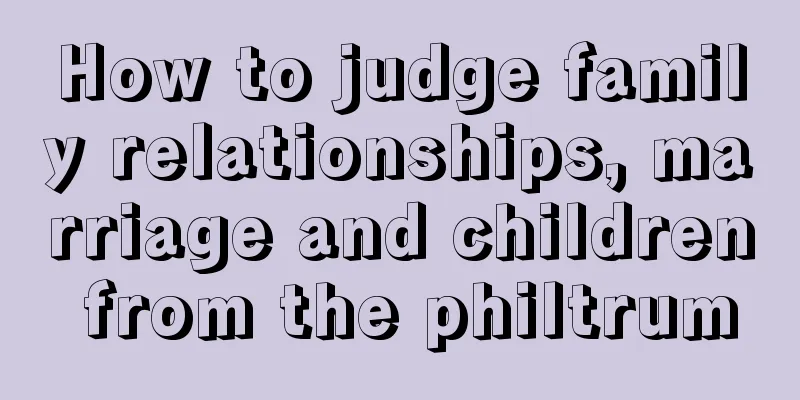 How to judge family relationships, marriage and children from the philtrum