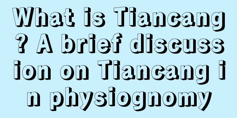 What is Tiancang? A brief discussion on Tiancang in physiognomy