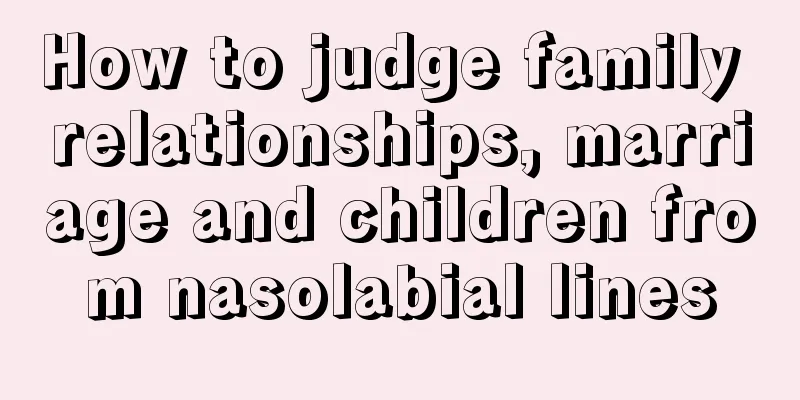 How to judge family relationships, marriage and children from nasolabial lines