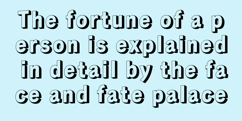The fortune of a person is explained in detail by the face and fate palace