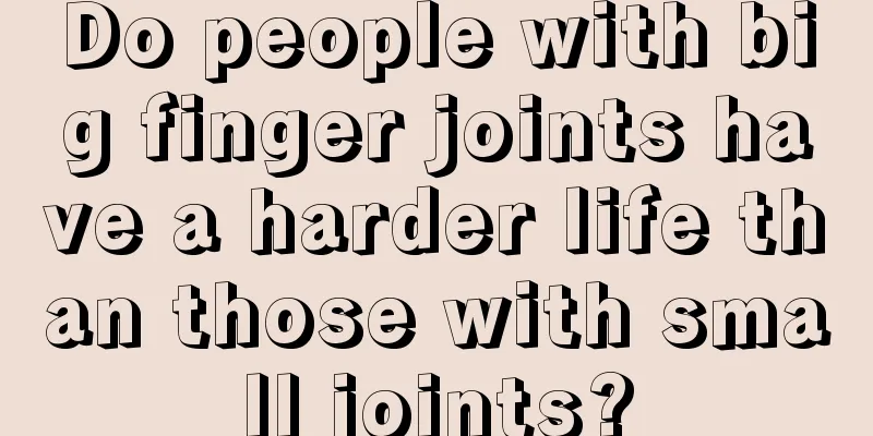 Do people with big finger joints have a harder life than those with small joints?