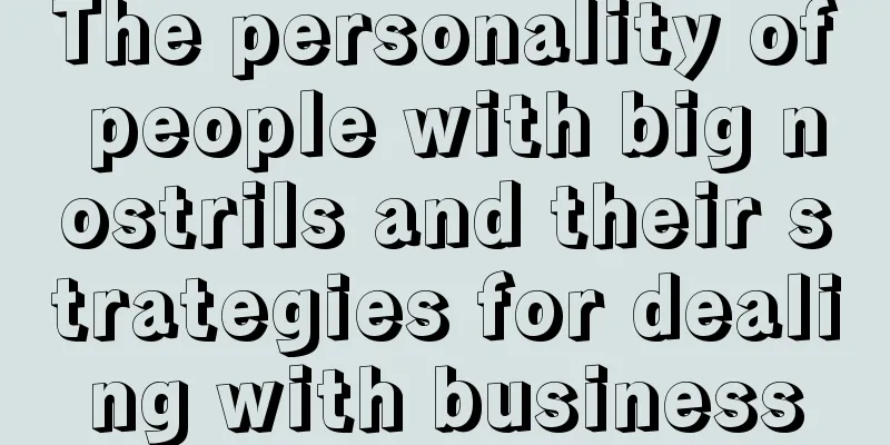 The personality of people with big nostrils and their strategies for dealing with business
