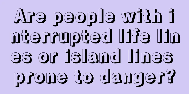 Are people with interrupted life lines or island lines prone to danger?