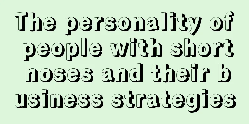 The personality of people with short noses and their business strategies