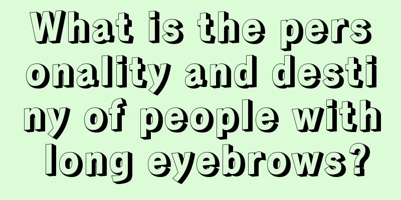 What is the personality and destiny of people with long eyebrows?