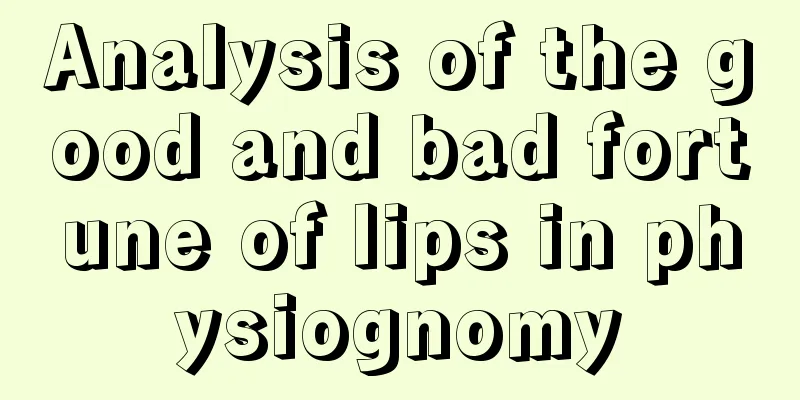 Analysis of the good and bad fortune of lips in physiognomy