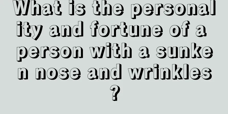 What is the personality and fortune of a person with a sunken nose and wrinkles?