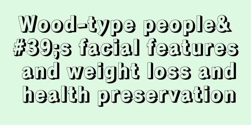 Wood-type people's facial features and weight loss and health preservation