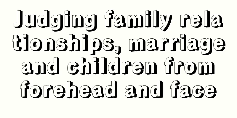 Judging family relationships, marriage and children from forehead and face