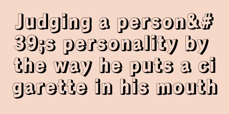 Judging a person's personality by the way he puts a cigarette in his mouth