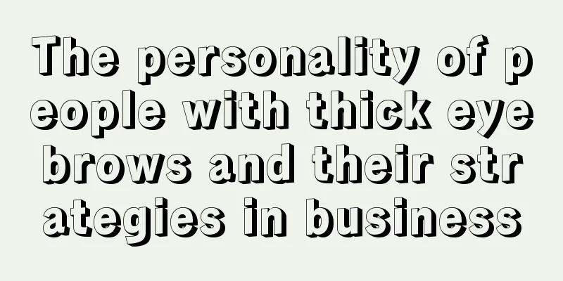 The personality of people with thick eyebrows and their strategies in business