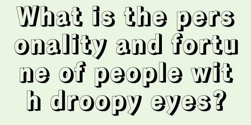 What is the personality and fortune of people with droopy eyes?